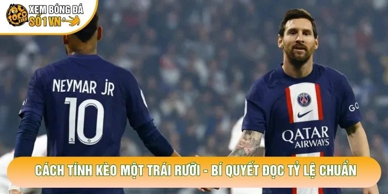 Cách Tính Kèo Một Trái Rưỡi – Bí Quyết Đọc Tỷ Lệ Chuẩn