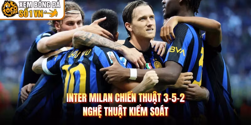 Inter Milan Chiến Thuật 3-5-2 – Nghệ Thuật Kiểm Soát