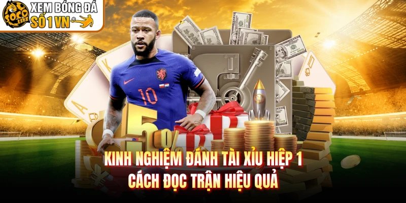 Kinh Nghiệm Đánh Tài Xỉu Hiệp 1 – Cách Đọc Trận Hiệu Quả