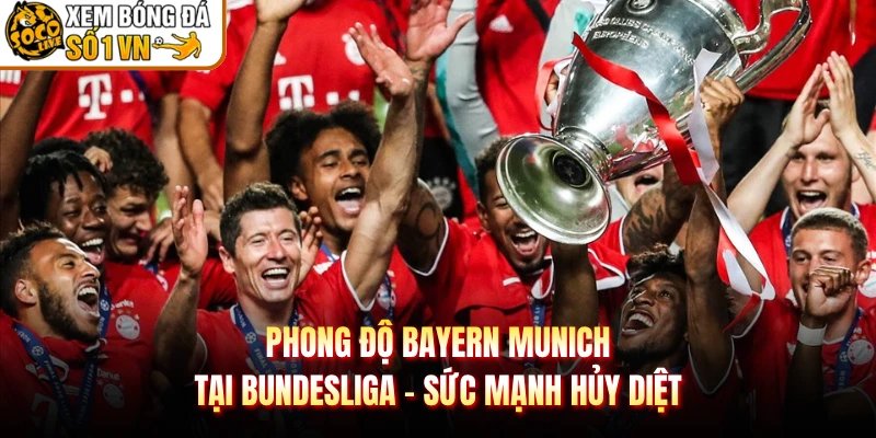 Phong Độ Bayern Munich Tại Bundesliga – Sức Mạnh Hủy Diệt