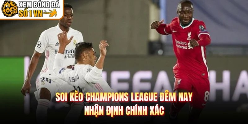 Soi Kèo Champions League Đêm Nay – Nhận Định Chính Xác
