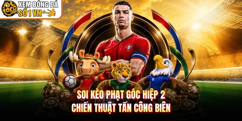 Soi Kèo Phạt Góc Hiệp 2 – Chiến Thuật Tấn Công Biên